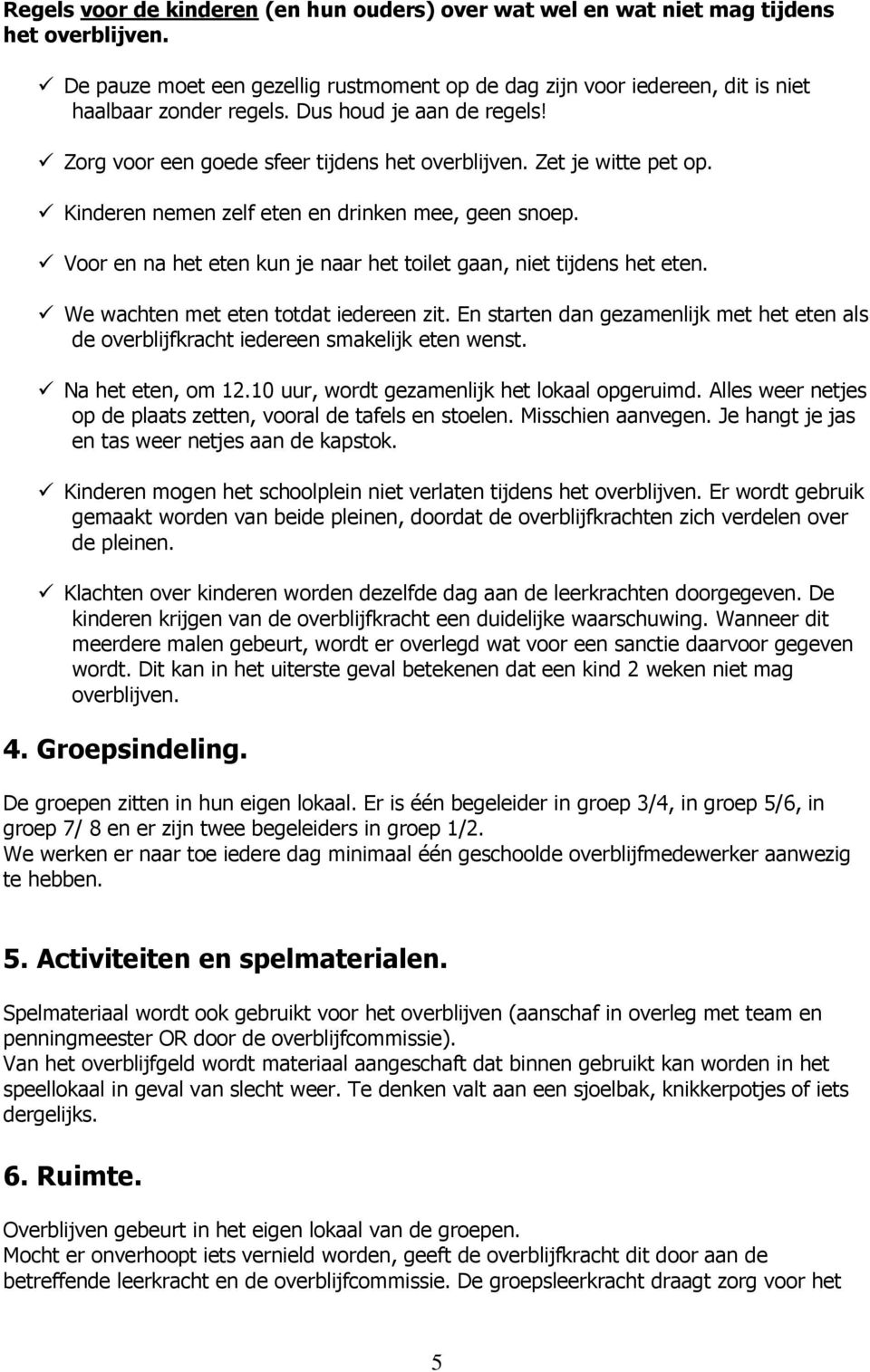 Voor en na het eten kun je naar het toilet gaan, niet tijdens het eten. We wachten met eten totdat iedereen zit.