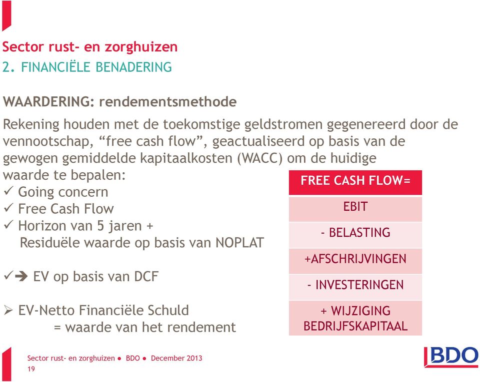 FLOW= Going concern Free Cash Flow EBIT Horizon van 5 jaren + - BELASTING Residuële waarde op basis van NOPLAT EV op basis