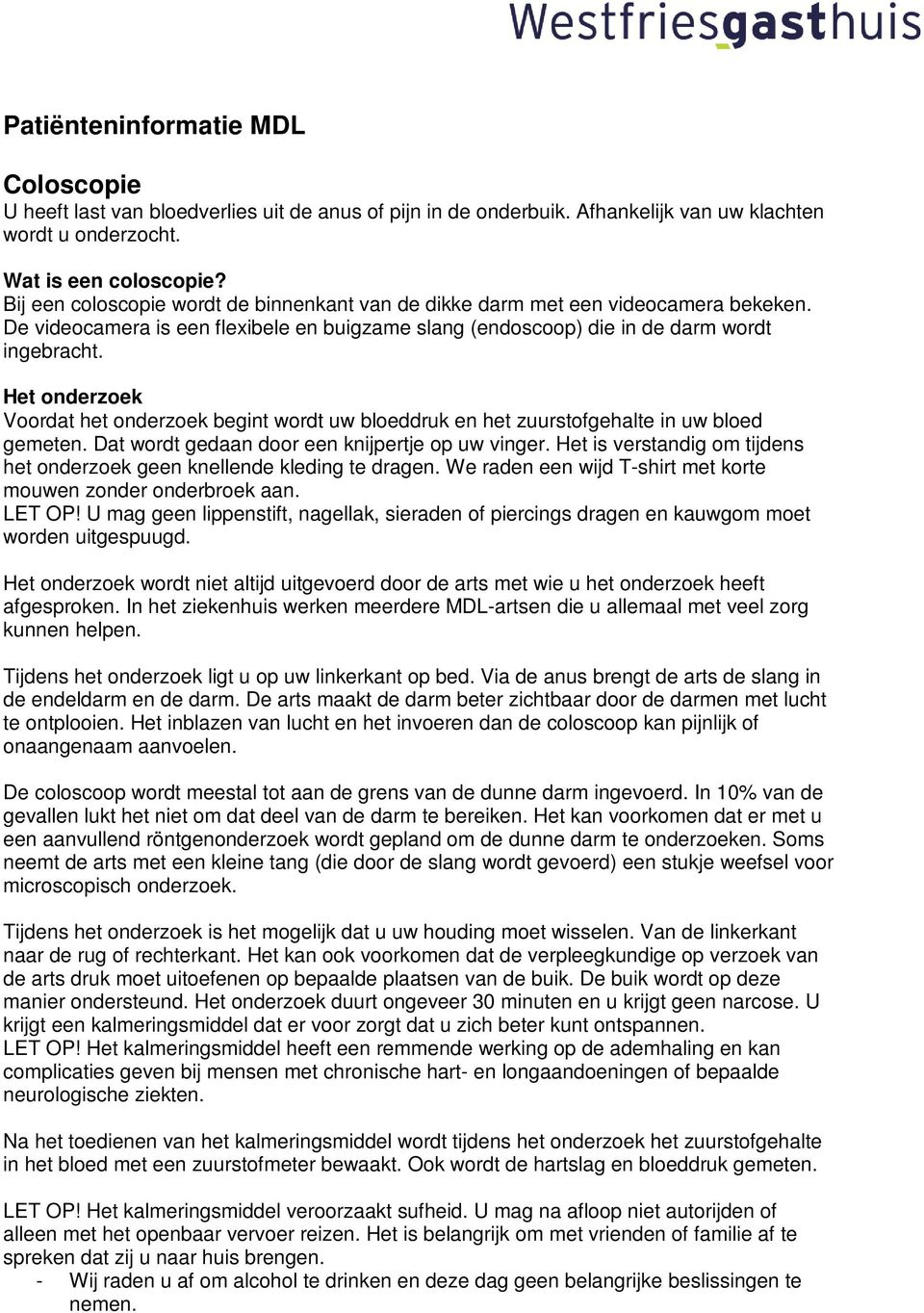 Het onderzoek Voordat het onderzoek begint wordt uw bloeddruk en het zuurstofgehalte in uw bloed gemeten. Dat wordt gedaan door een knijpertje op uw vinger.