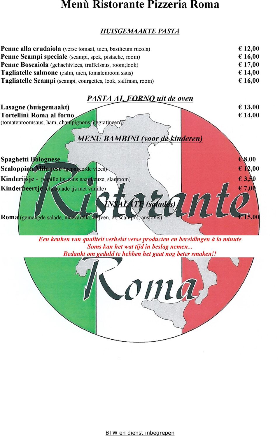 Roma al forno 14,00 (tomatenroomsaus, ham, champignons, gegratineerd) MENU BAMBINI (voor de kinderen) Spaghetti Bolognese 8.