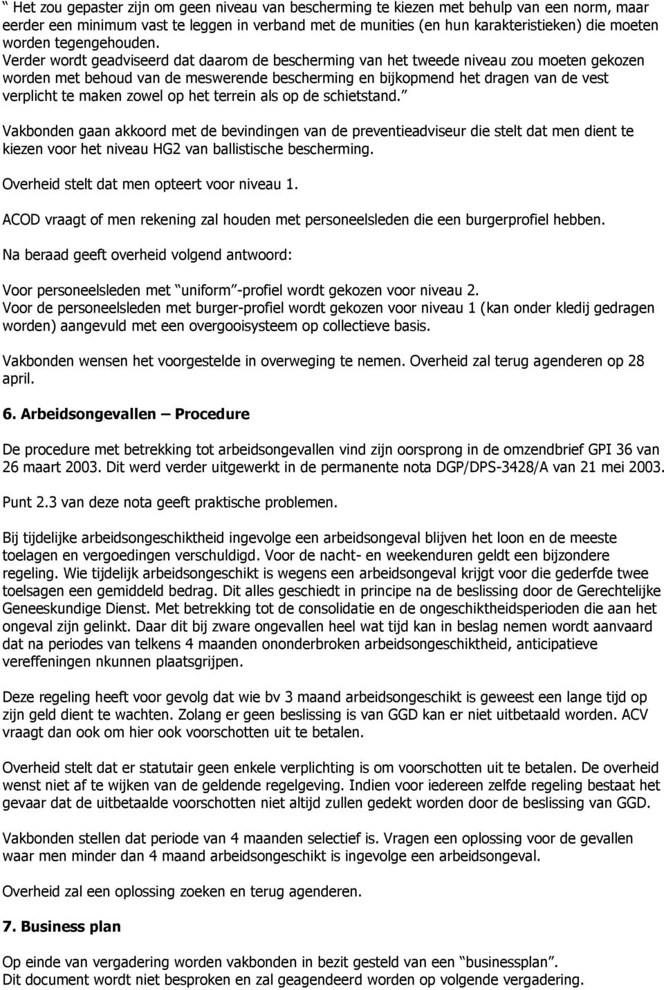 Verder wordt geadviseerd dat daarom de bescherming van het tweede niveau zou moeten gekozen worden met behoud van de meswerende bescherming en bijkopmend het dragen van de vest verplicht te maken