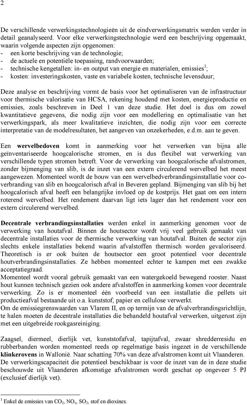 randvoorwaarden; - technische kengetallen: in- en output van energie en materialen, emissies 1 ; - kosten: investeringskosten, vaste en variabele kosten, technische levensduur; Deze analyse en