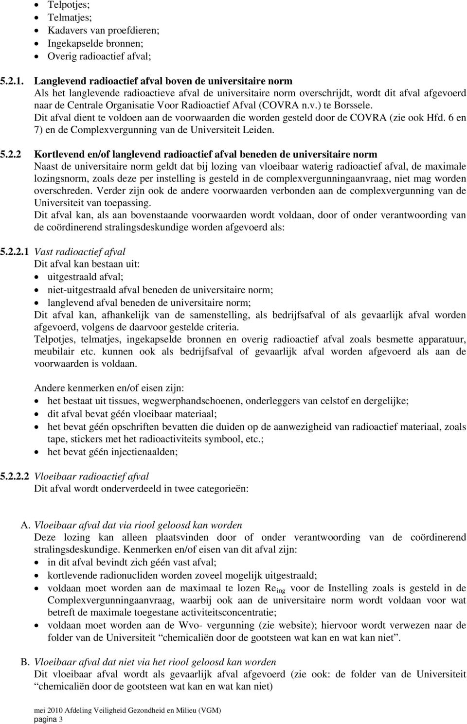 Radioactief Afval (COVRA n.v.) te Borssele. Dit afval dient te voldoen aan de voorwaarden die worden gesteld door de COVRA (zie ook Hfd. 6 en 7) en de Complexvergunning van de Universiteit Leiden. 5.