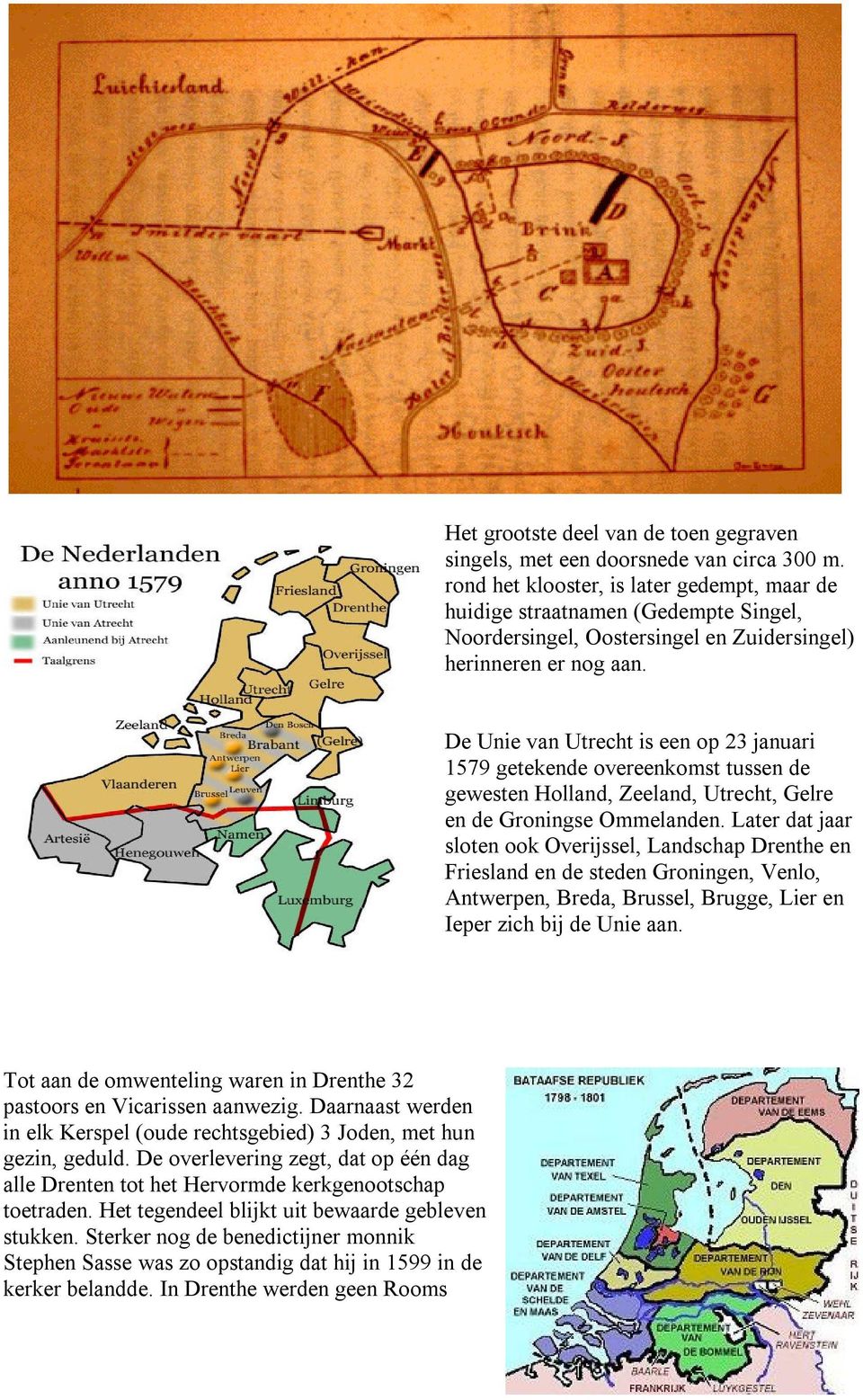 De Unie van Utrecht is een op 23 januari 1579 getekende overeenkomst tussen de gewesten Holland, Zeeland, Utrecht, Gelre en de Groningse Ommelanden.