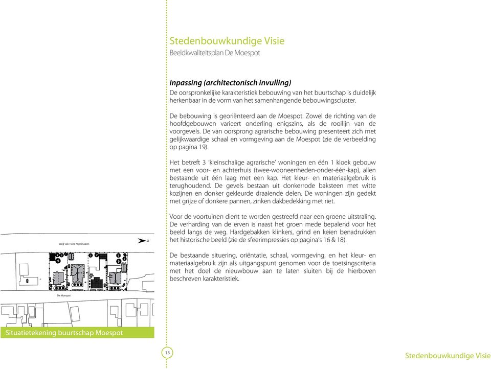 De van oorsprong agrarische bebouwing presenteert zich met gelijkwaardige schaal en vormgeving aan de Moespot (zie de verbeelding op pagina 19).