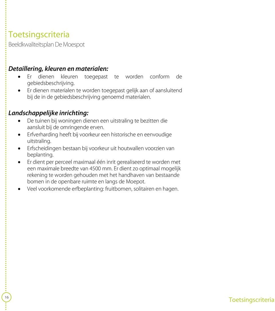 Landschappelijke inrichting: De tuinen bij woningen dienen een uitstraling te bezitten die aansluit bij de omringende erven. Erfverharding heeft bij voorkeur een historische en eenvoudige uitstraling.