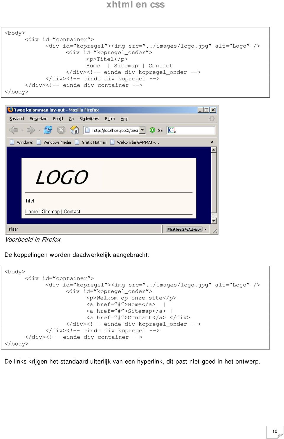 -- einde div container --> </body> Voorbeeld in Firefox De koppelingen worden daadwerkelijk aangebracht: <body> <div id= container > <div id= kopregel ><img src=../images/logo.