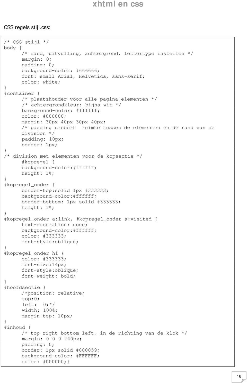 #container { /* plaatshouder voor alle pagina-elementen */ /* achtergrondkleur: bijna wit */ background-color: #ffffff; color: #000000; margin: 30px 40px 30px 40px; /* padding creëert ruimte tussen