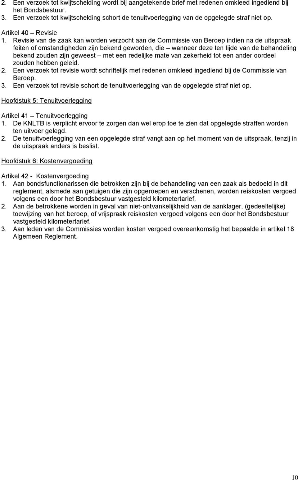 Revisie van de zaak kan worden verzocht aan de Commissie van Beroep indien na de uitspraak feiten of omstandigheden zijn bekend geworden, die wanneer deze ten tijde van de behandeling bekend zouden