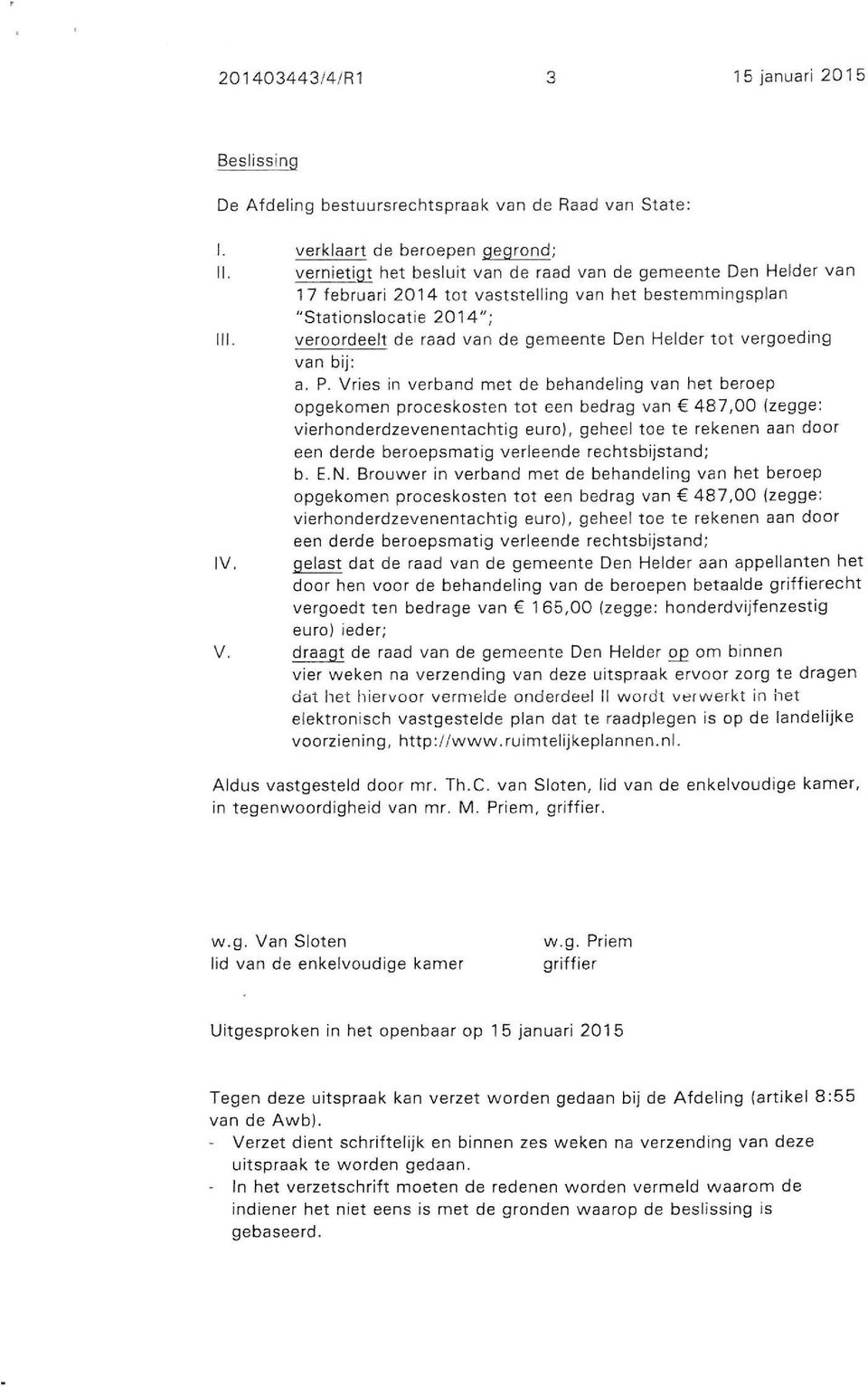 veroordeelt de raad van de gemeente Den Helder tot vergoeding van bij: a. P.