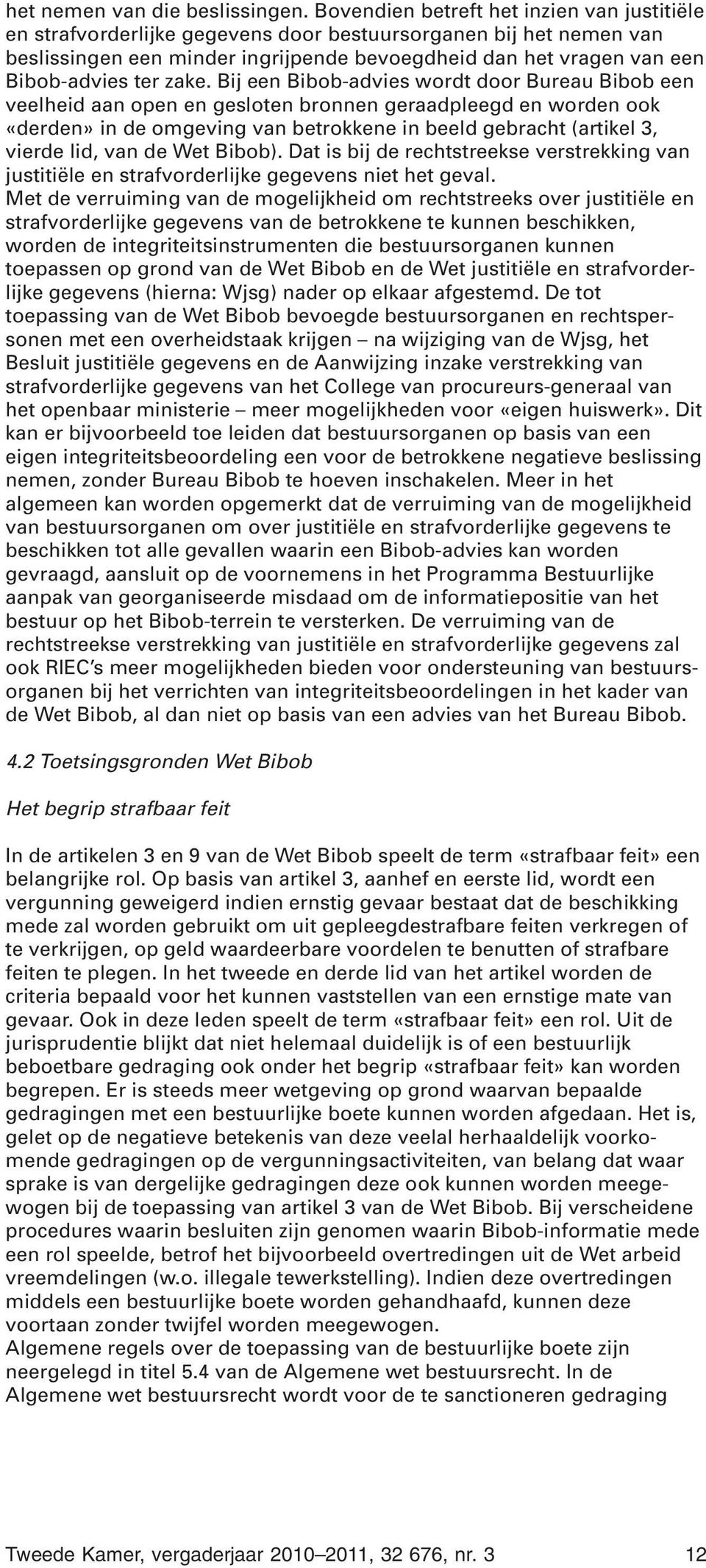 zake. Bij een Bibob-advies wordt door Bureau Bibob een veelheid aan open en gesloten bronnen geraadpleegd en worden ook «derden» in de omgeving van betrokkene in beeld gebracht (artikel 3, vierde