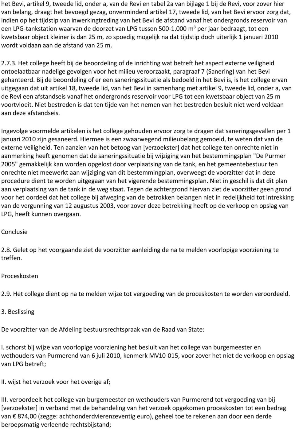 000 m³ per jaar bedraagt, tot een kwetsbaar object kleiner is dan 25 m, zo spoedig mogelijk na dat tijdstip doch uiterlijk 1 januari 2010 wordt voldaan aan de afstand van 25 m. 2.7.3.