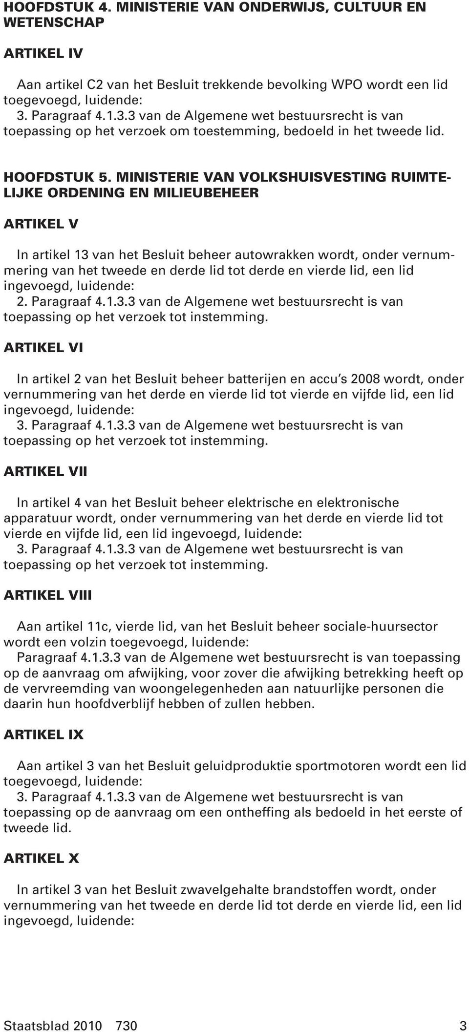 MINISTERIE VAN VOLKSHUISVESTING RUIMTE- LIJKE ORDENING EN MILIEUBEHEER ARTIKEL V In artikel 13 van het Besluit beheer autowrakken wordt, onder vernummering van het tweede en derde lid tot derde en