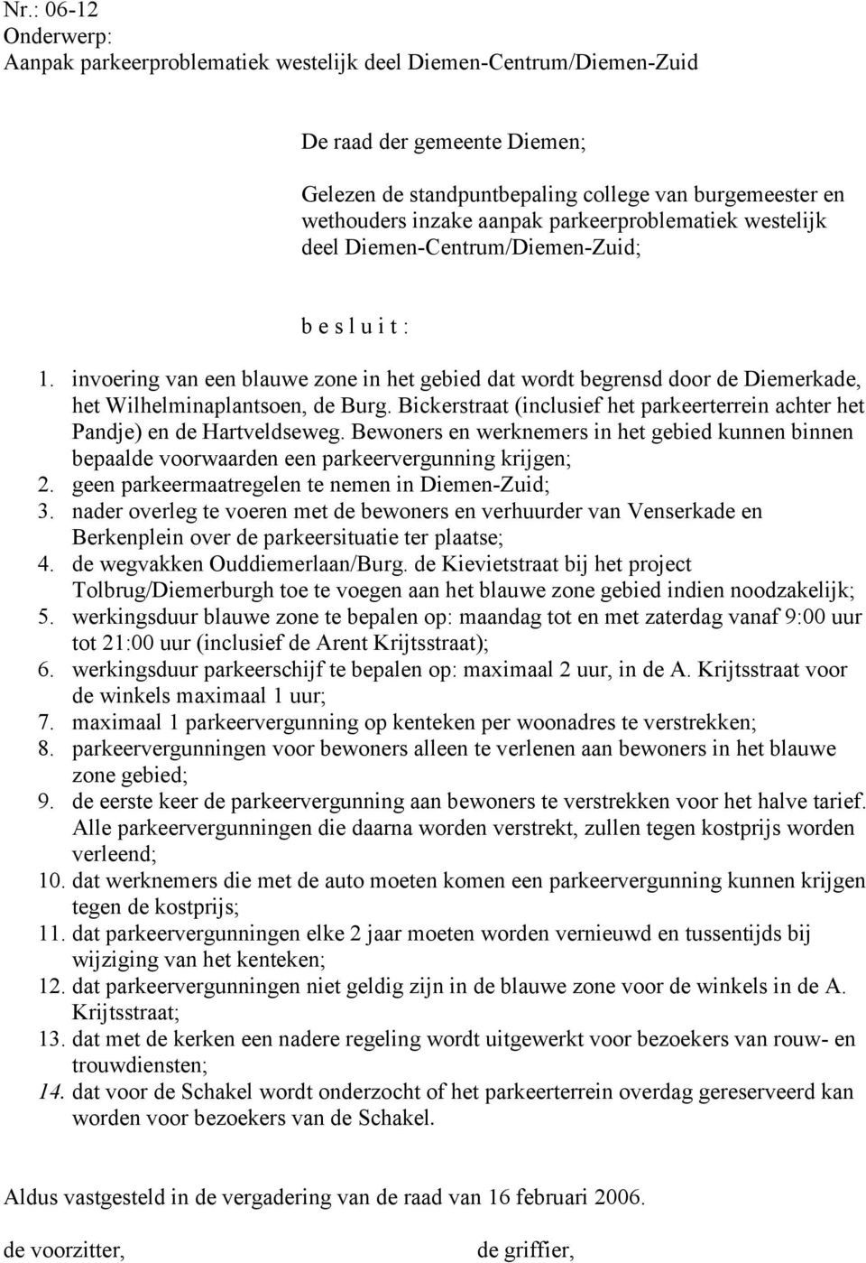 invoering van een blauwe zone in het gebied dat wordt begrensd door de Diemerkade, het Wilhelminaplantsoen, de Burg. Bickerstraat (inclusief het parkeerterrein achter het Pandje) en de Hartveldseweg.