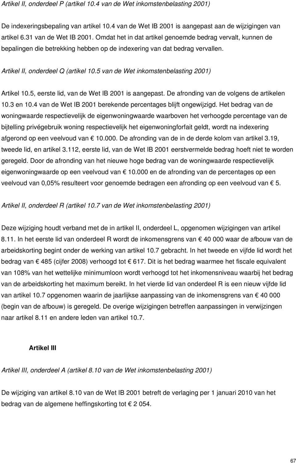 5 van de Wet inkomstenbelasting 2001) Artikel 10.5, eerste lid, van de Wet IB 2001 is aangepast. De afronding van de volgens de artikelen 10.3 en 10.