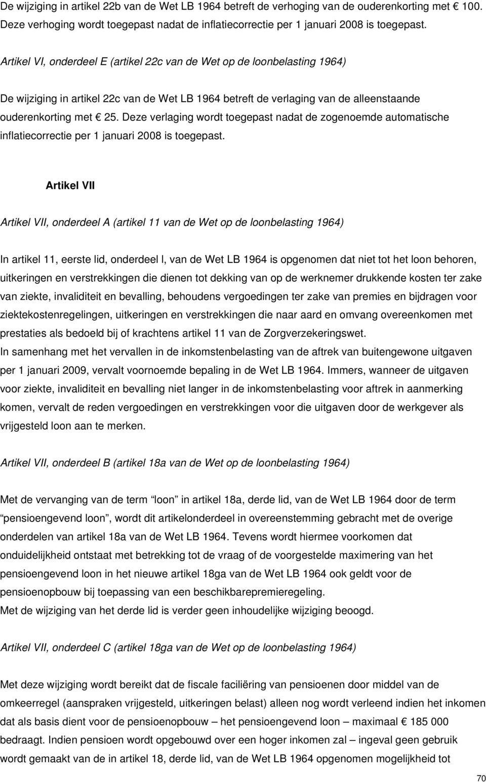 Deze verlaging wordt toegepast nadat de zogenoemde automatische inflatiecorrectie per 1 januari 2008 is toegepast.