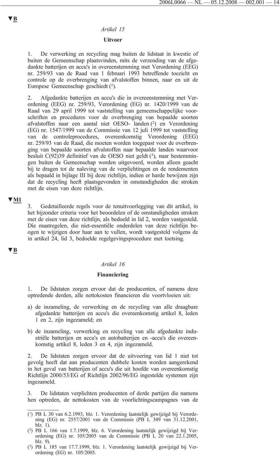 nr. 259/93 van de Raad van 1 februari 1993 betreffende toezicht en controle op de overbrenging van afvalstoffen binnen, naar en uit de Europese Gemeenschap geschiedt ( 1 ). 2. Afgedankte batterijen en accu's die in overeenstemming met Verordening (EEG) nr.