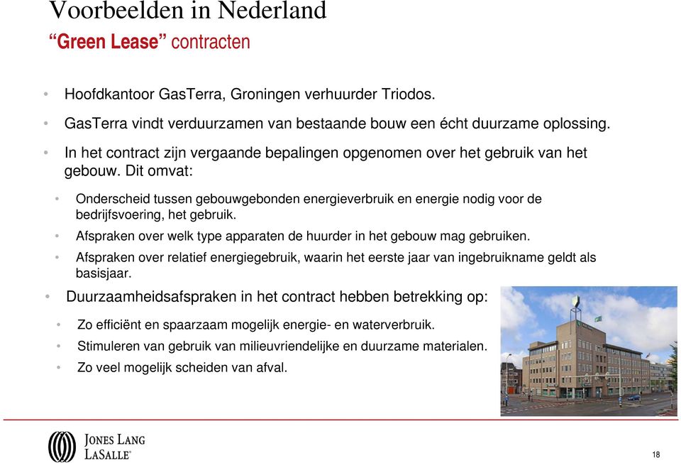 Dit omvat: Onderscheid tussen gebouwgebonden energieverbruik en energie nodig voor de bedrijfsvoering, het gebruik. Afspraken over welk type apparaten de huurder in het gebouw mag gebruiken.