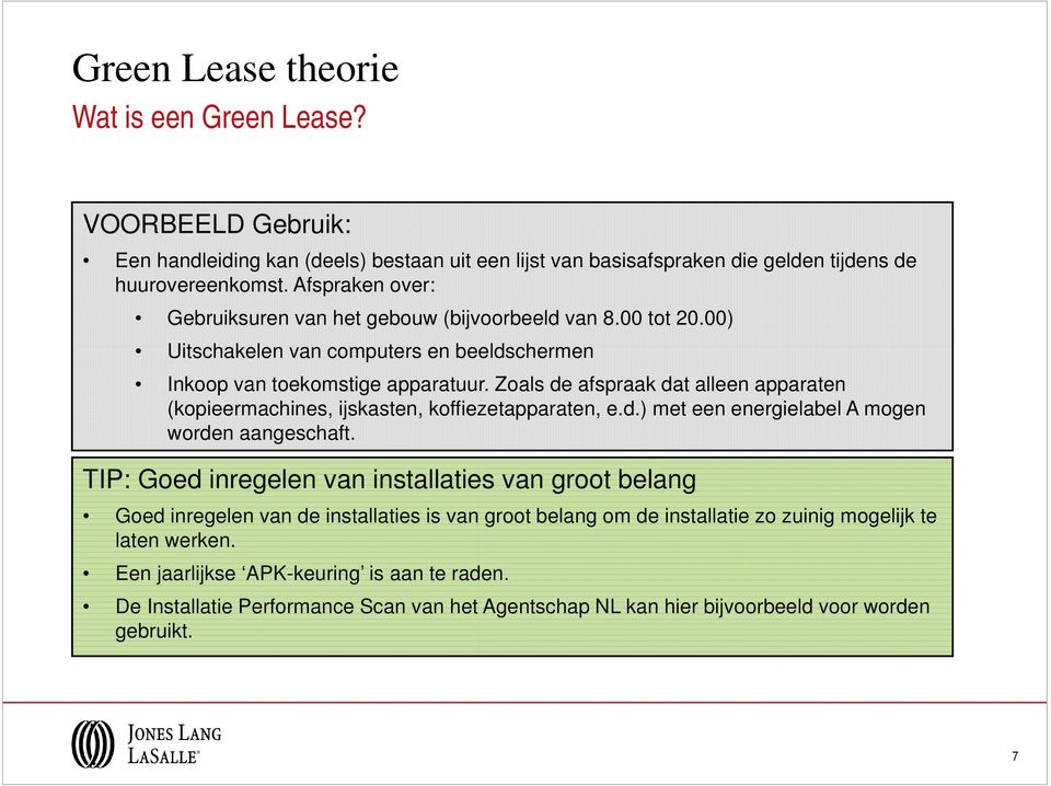 Zoals de afspraak dat alleen apparaten (kopieermachines, ijskasten, koffiezetapparaten, e.d.) met een energielabel A mogen worden aangeschaft.