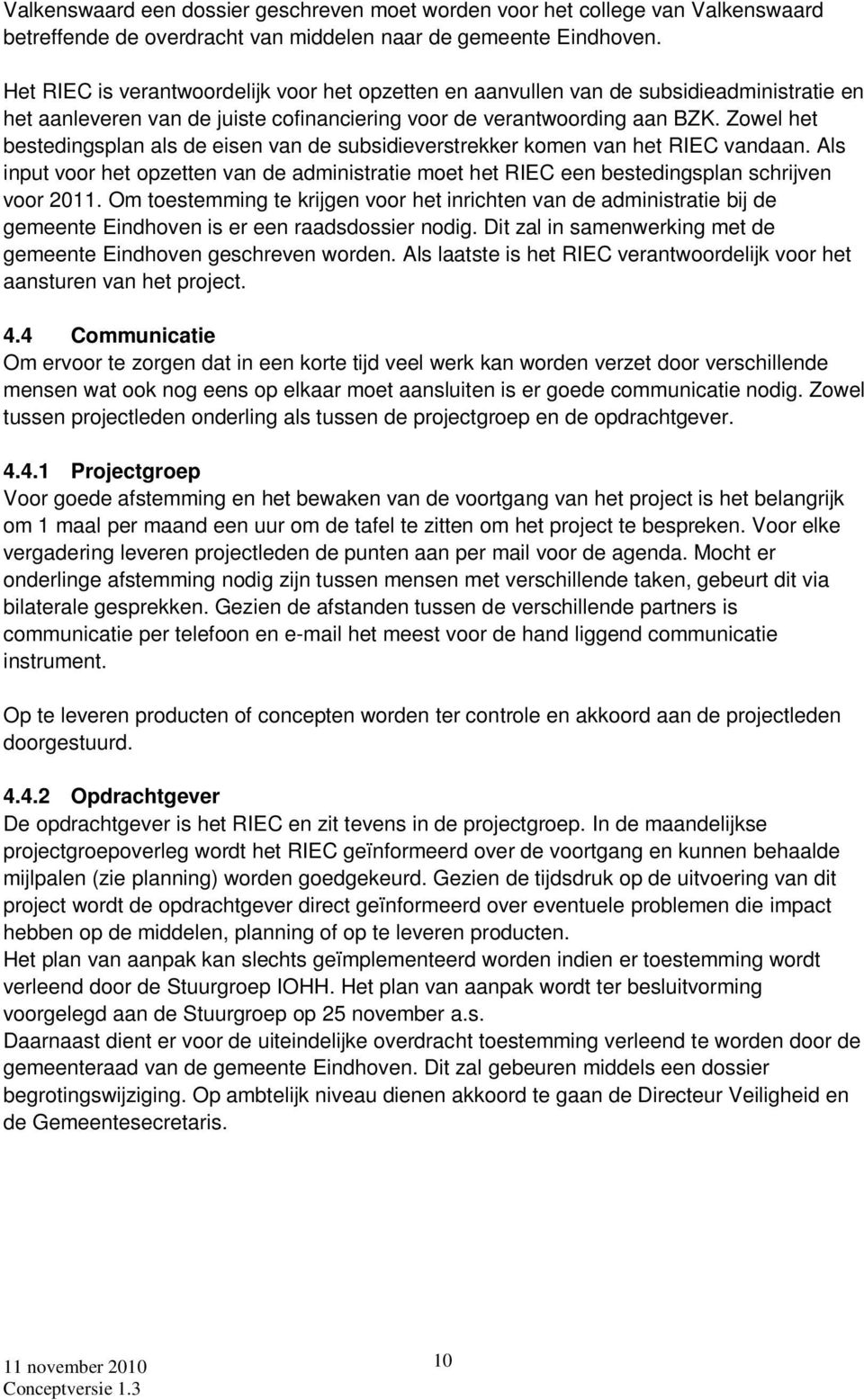 Zowel het bestedingsplan als de eisen van de subsidieverstrekker komen van het RIEC vandaan. Als input voor het opzetten van de administratie moet het RIEC een bestedingsplan schrijven voor 2011.