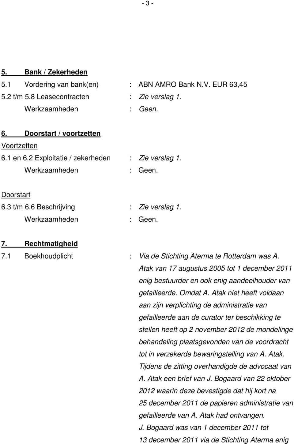 Atak van 17 augustus 2005 tot 1 december 2011 enig bestuurder en ook enig aandeelhouder van gefailleerde. Omdat A.