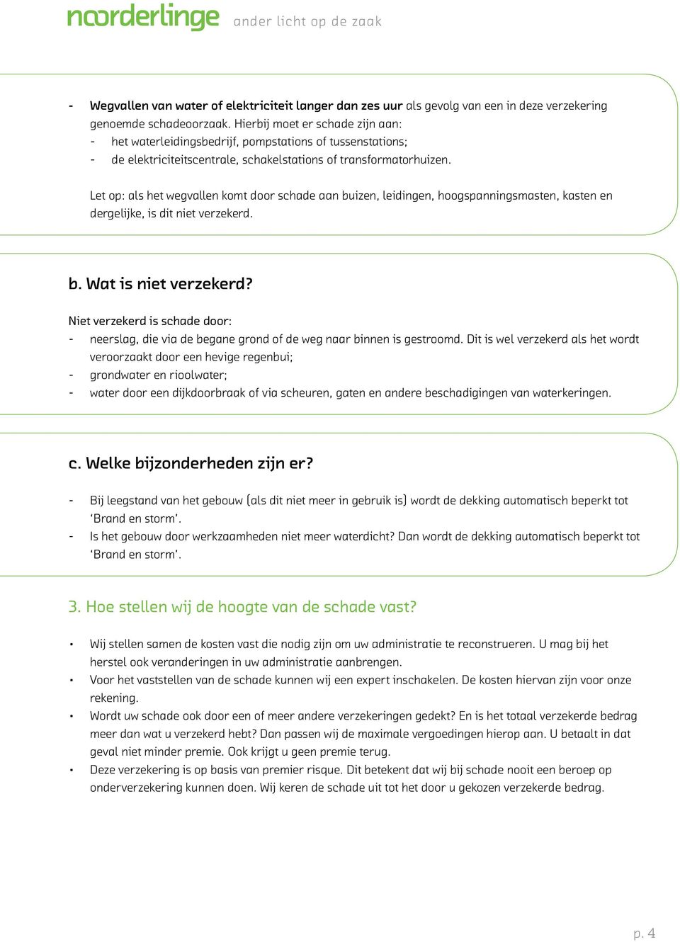 Let op: als het wegvallen komt door schade aan buizen, leidingen, hoogspanningsmasten, kasten en dergelijke, is dit niet verzekerd. b. Wat is niet verzekerd?