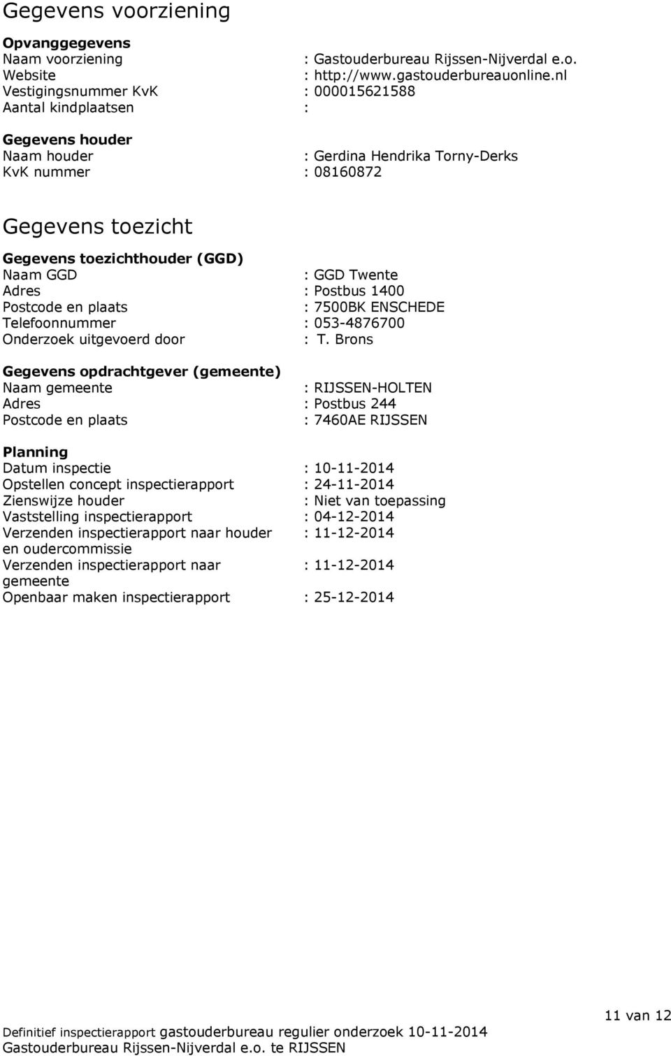 : GGD Twente Adres : Postbus 1400 Postcode en plaats : 7500BK ENSCHEDE Telefoonnummer : 053-4876700 Onderzoek uitgevoerd door : T.