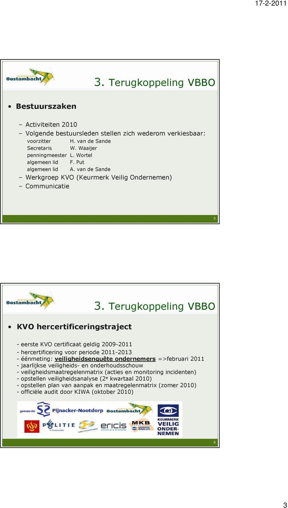 Terugkoppeling VBBO KVO hercertificeringstraject - eerste KVO certificaat geldig 29-211 - hercertificering voor periode 211-213 - éénmeting: veiligheidsenquête ondernemers =>februari 211