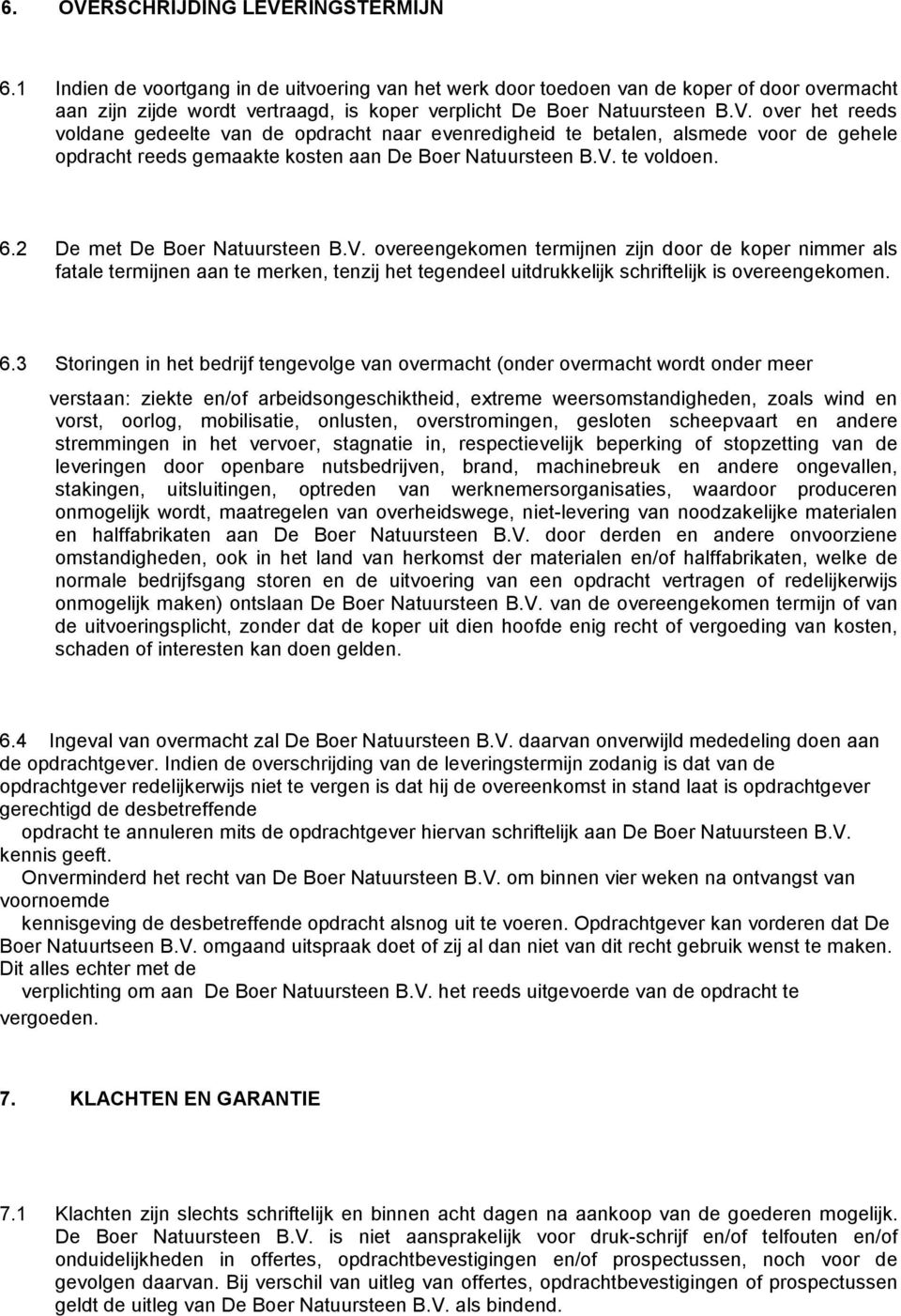 over het reeds voldane gedeelte van de opdracht naar evenredigheid te betalen, alsmede voor de gehele opdracht reeds gemaakte kosten aan De Boer Natuursteen B.V. te voldoen. 6.