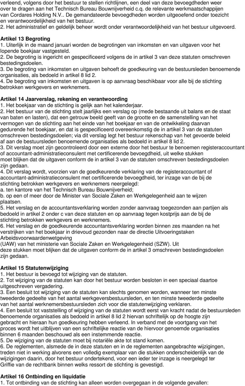 Het administratief en geldelijk beheer wordt onder verantwoordelijkheid van het bestuur uitgevoerd. Artikel 13 Begroting 1.