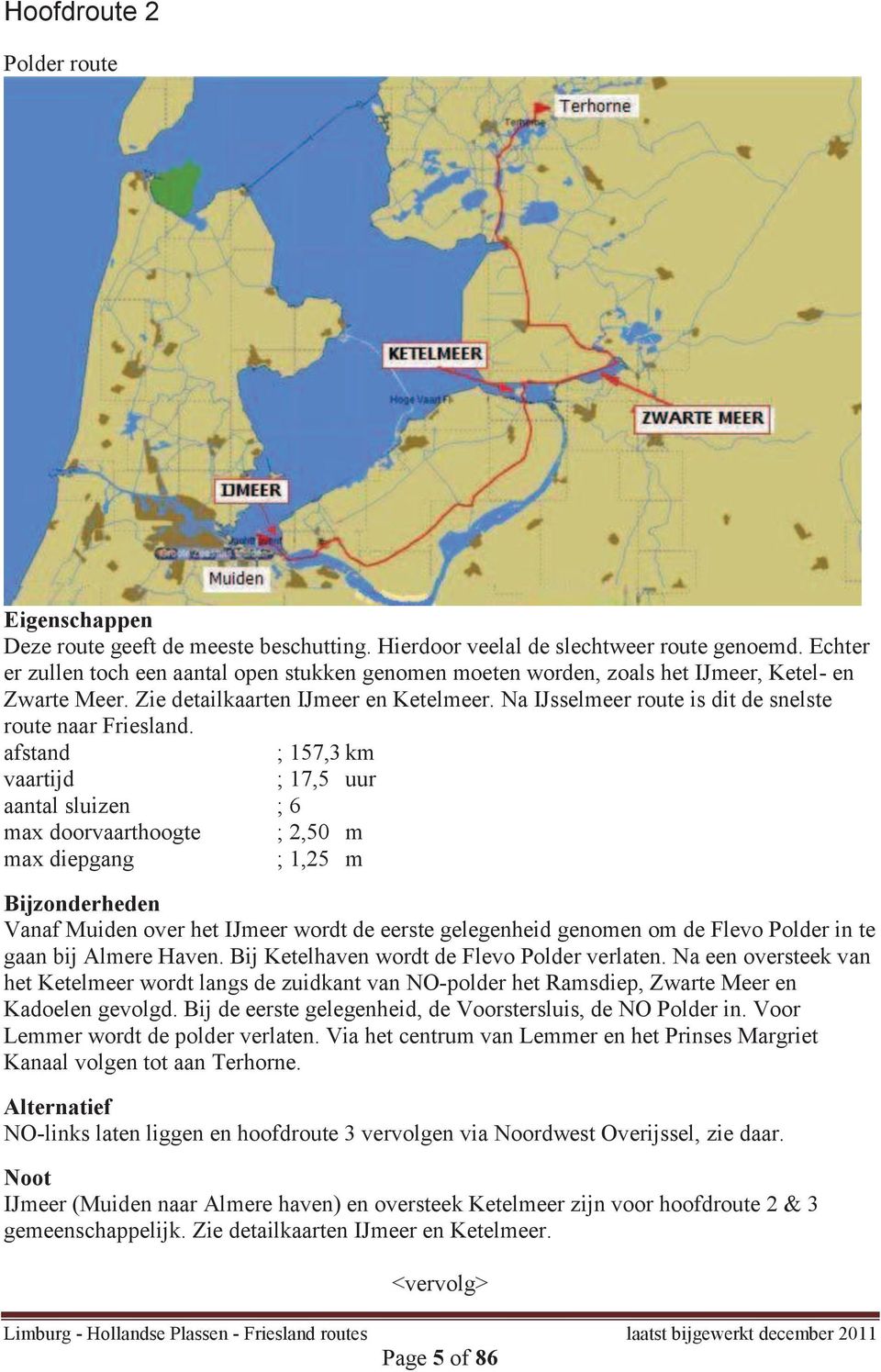 Na IJsselmeer route is dit de snelste route naar Friesland.