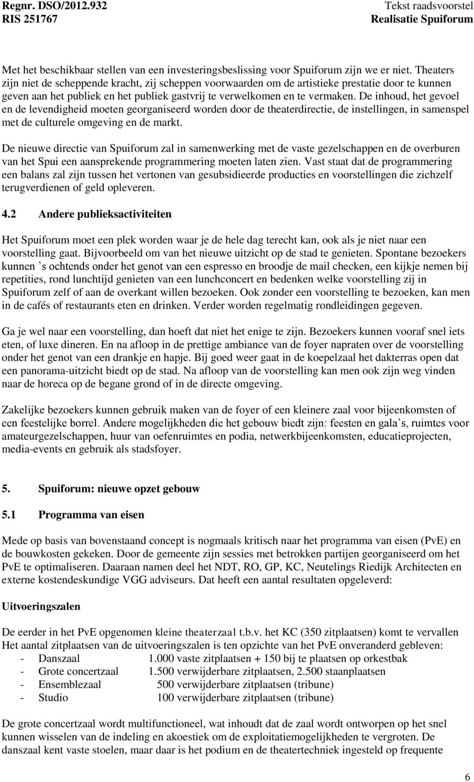 De inhoud, het gevoel en de levendigheid moeten georganiseerd worden door de theaterdirectie, de instellingen, in samenspel met de culturele omgeving en de markt.