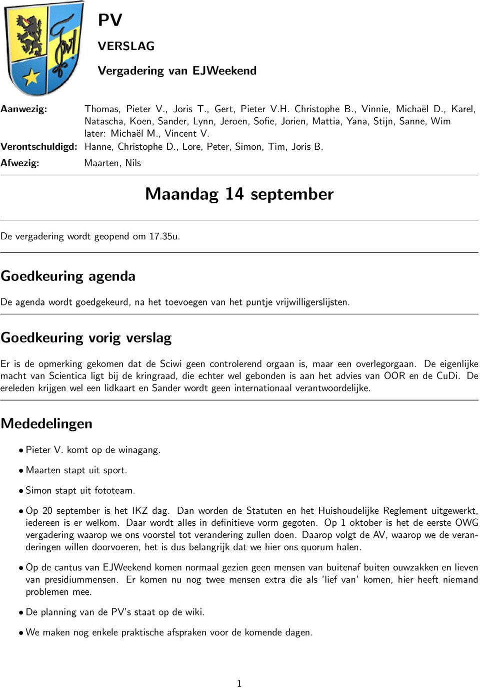 Afwezig: Maarten, Nils Maandag 14 september De vergadering wordt geopend om 17.35u. Goedkeuring agenda De agenda wordt goedgekeurd, na het toevoegen van het puntje vrijwilligerslijsten.