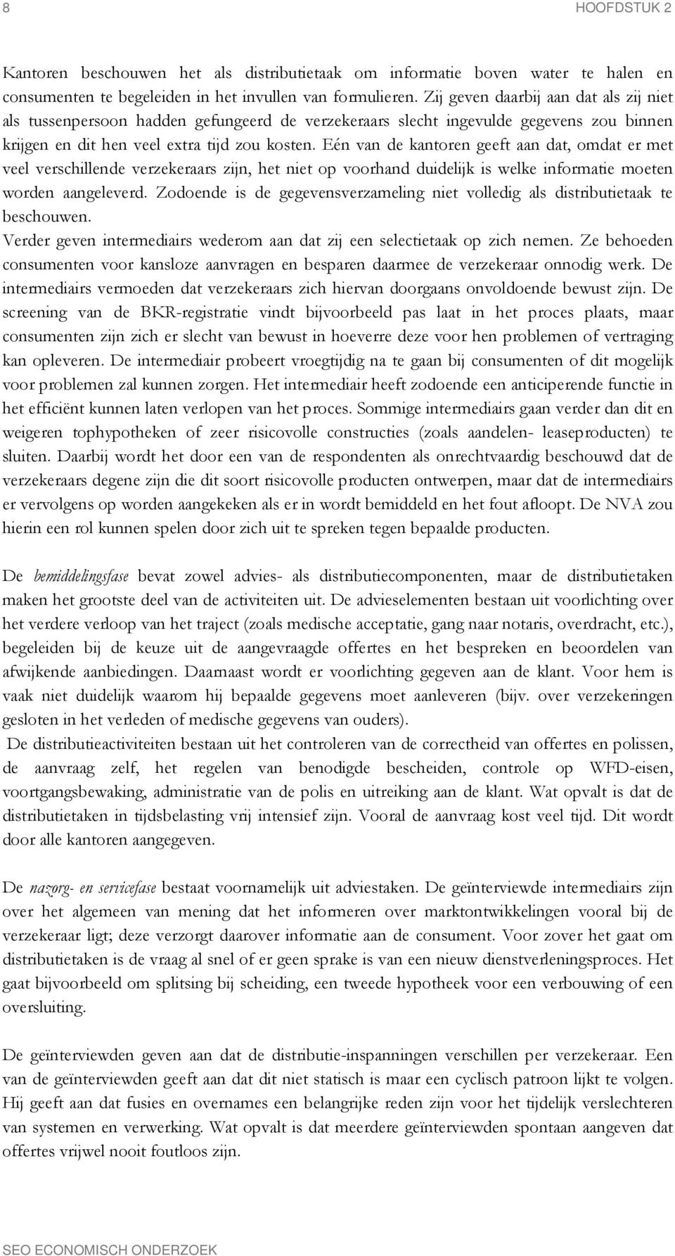 Eén van de kantren geeft aan dat, mdat er met veel verschillende verzekeraars zijn, het niet p vrhand duidelijk is welke infrmatie meten wrden aangeleverd.