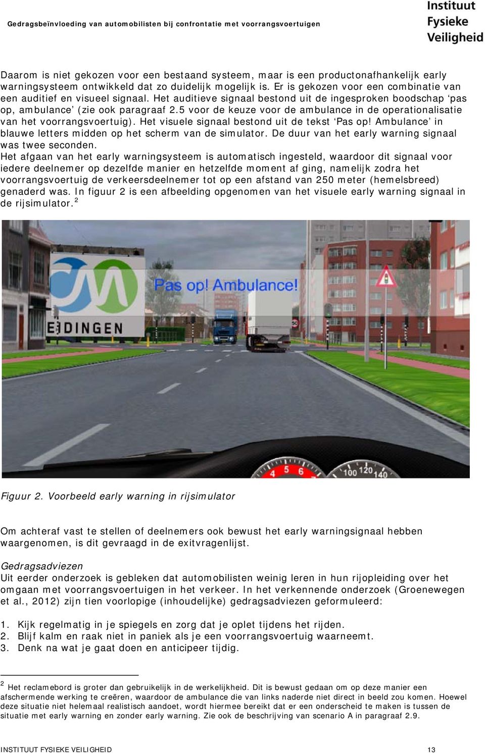 5 voor de keuze voor de ambulance in de operationalisatie van het voorrangsvoertuig). Het visuele signaal bestond uit de tekst Pas op!
