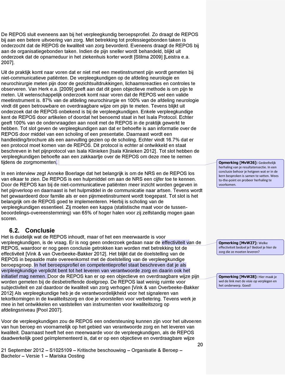 Indien de pijn sneller wordt behandeld, blijkt uit onderzoek dat de opnameduur in het ziekenhuis korter wordt [Stilma 2009] [Leistra e.a. 2007].