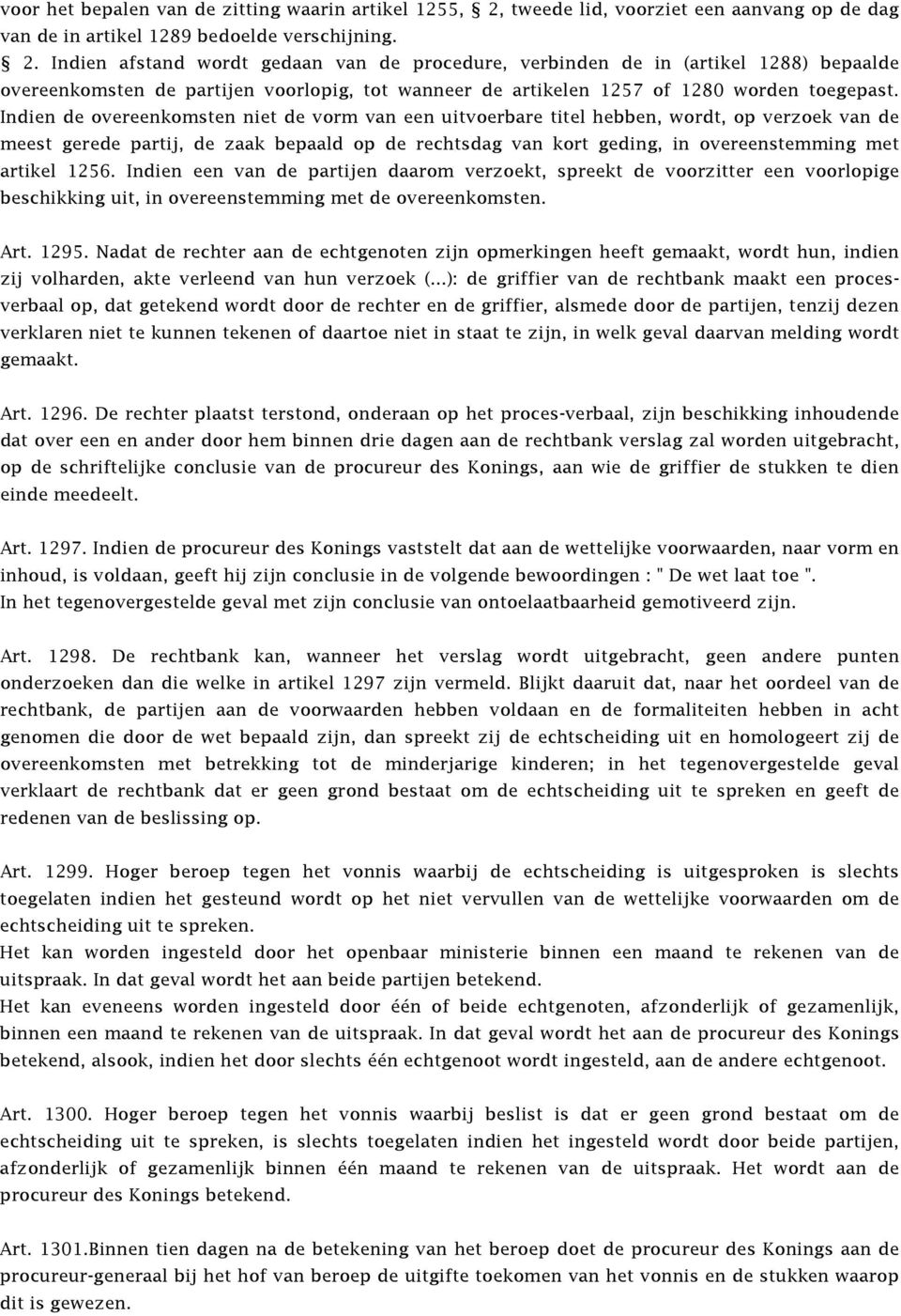 Indien afstand wordt gedaan van de procedure, verbinden de in (artikel 1288) bepaalde overeenkomsten de partijen voorlopig, tot wanneer de artikelen 1257 of 1280 worden toegepast.