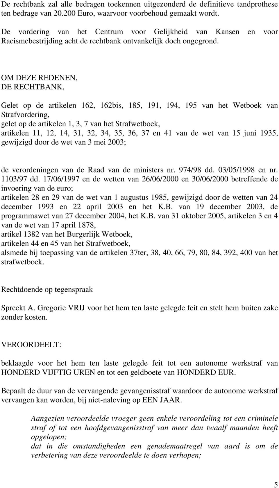 OM DEZE REDENEN, DE RECHTBANK, Gelet op de artikelen 162, 162bis, 185, 191, 194, 195 van het Wetboek van Strafvordering, gelet op de artikelen 1, 3, 7 van het Strafwetboek, artikelen 11, 12, 14, 31,