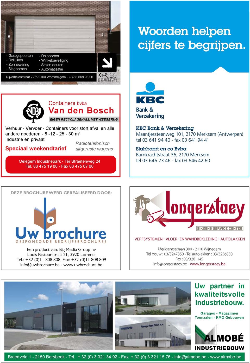 03 475 19 00 - Fax 03 475 07 60 DEZE BROCHURE WERD GEREALISEERD DOOR: VERFSYSTEMEN - VLOER- EN WANDBEKLEDING - AUTOLAKKEN Een product van: Big Media Group nv Louis Pasteurstraat 21, 3920 Lommel Tel.