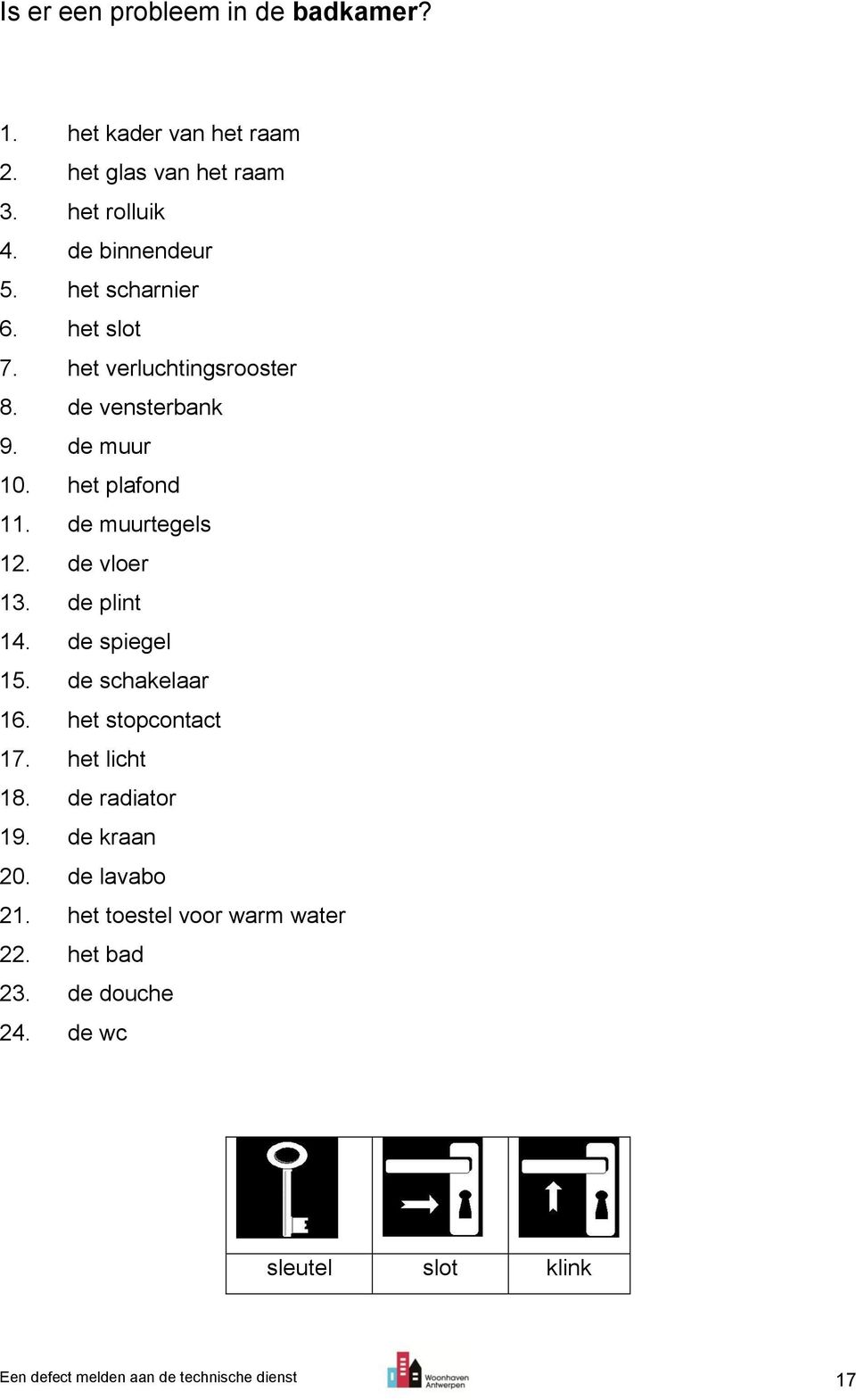 de vloer 13. de plint 14. de spiegel 15. de schakelaar 16. het stopcontact 17. het licht 18. de radiator 19. de kraan 20.