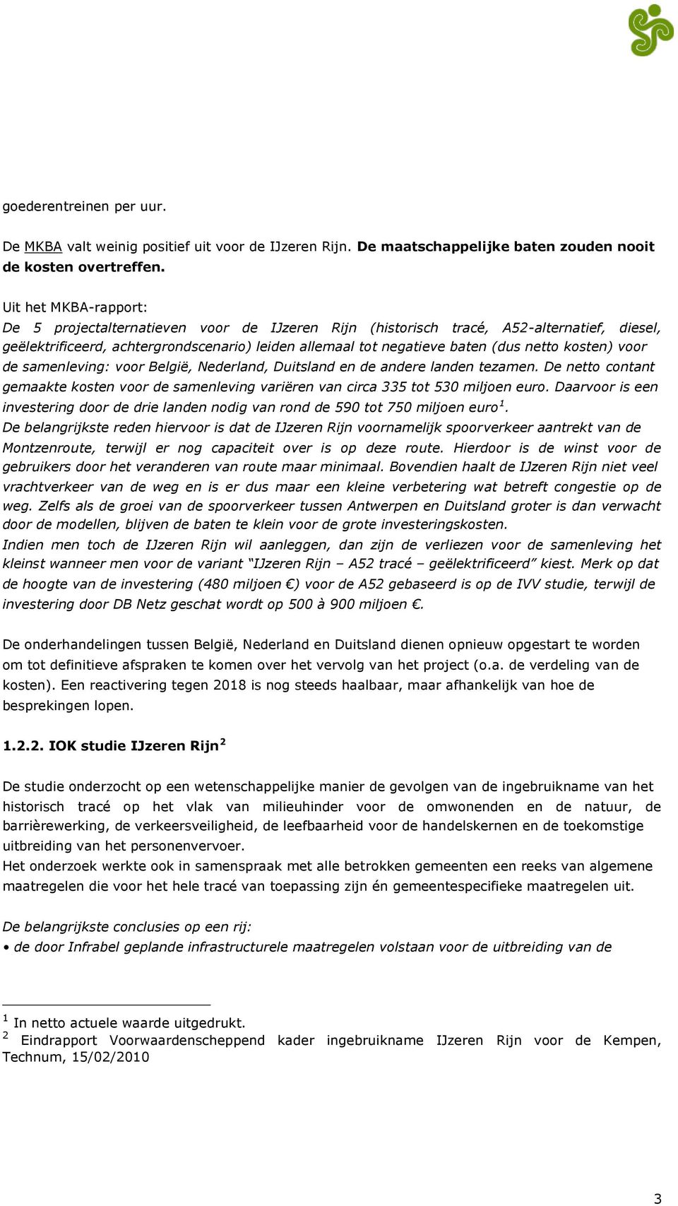 kosten) voor de samenleving: voor België, Nederland, Duitsland en de andere landen tezamen. De netto contant gemaakte kosten voor de samenleving variëren van circa 335 tot 530 miljoen euro.