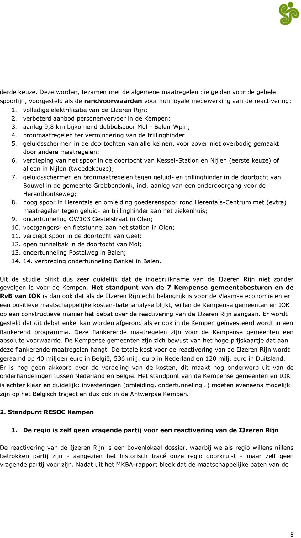 bronmaatregelen ter vermindering van de trillinghinder 5. geluidsschermen in de doortochten van alle kernen, voor zover niet overbodig gemaakt door andere maatregelen; 6.