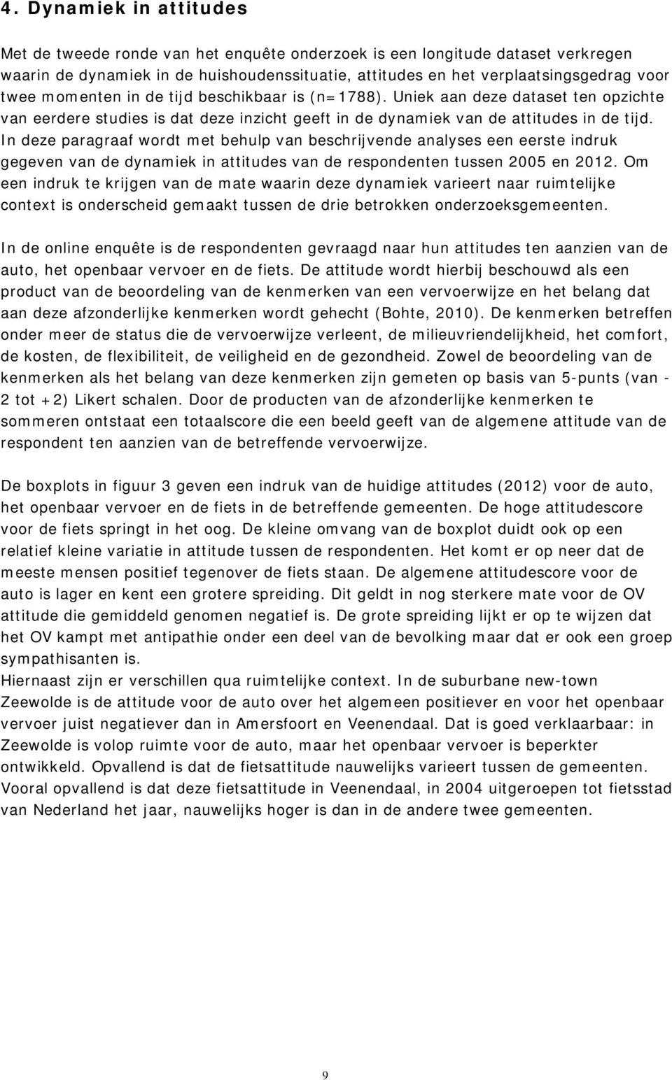 In deze paragraaf wordt met behulp van beschrijvende analyses een eerste indruk gegeven van de dynamiek in attitudes van de respondenten tussen 2005 en 2012.