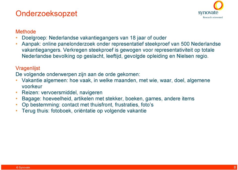 Vragenlijst De volgende onderwerpen zijn aan de orde gekomen: Vakantie algemeen: hoe vaak, in welke maanden, met wie, waar, doel, algemene voorkeur Reizen: vervoersmiddel,