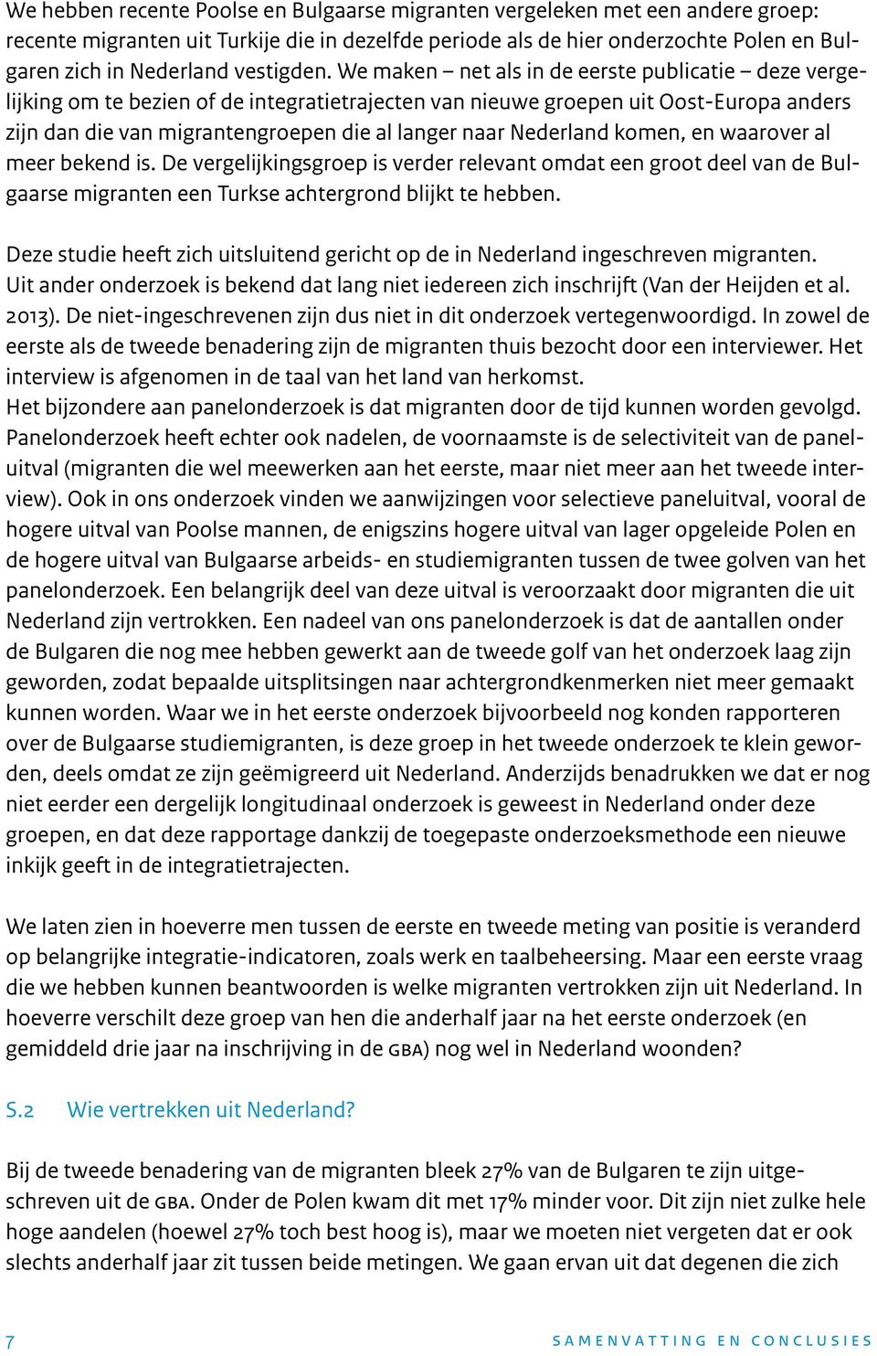 We maken net als in de eerste publicatie deze vergelijking om te bezien of de integratietrajecten van nieuwe groepen uit Oost-Europa anders zijn dan die van migrantengroepen die al langer naar