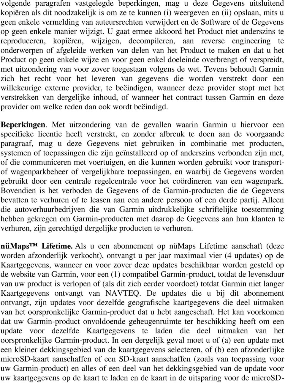 U gaat ermee akkoord het Product niet anderszins te reproduceren, kopiëren, wijzigen, decompileren, aan reverse engineering te onderwerpen of afgeleide werken van delen van het Product te maken en