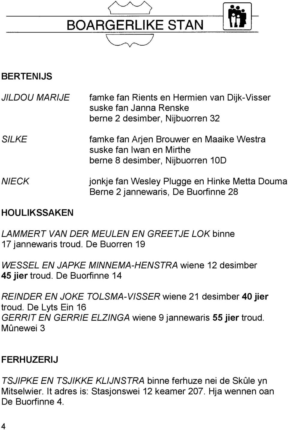 troud. De Buorren 19 WESSEL EN JAPKE MINNEMA-HENSTRA wiene 12 desimber 45 jier troud. De Buorfinne 14 REINDER EN JOKE TOLSMA-VISSER wiene 21 desimber 40 jier troud.