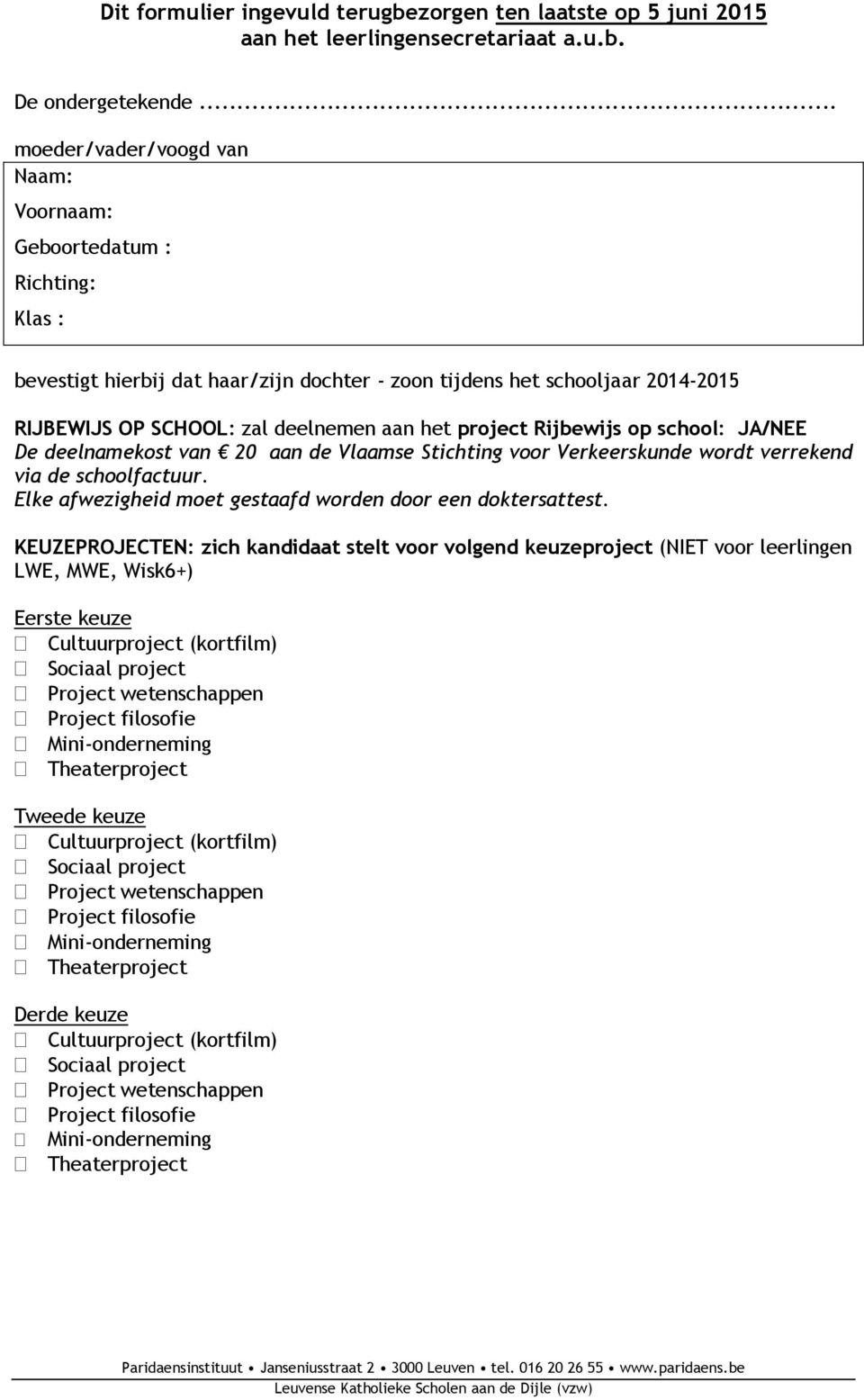OP SCHOOL: zal deelnemen aan het project Rijbewijs op school: JA/NEE De deelnamekost van 20 aan de Vlaamse Stichting voor Verkeerskunde wordt verrekend via de