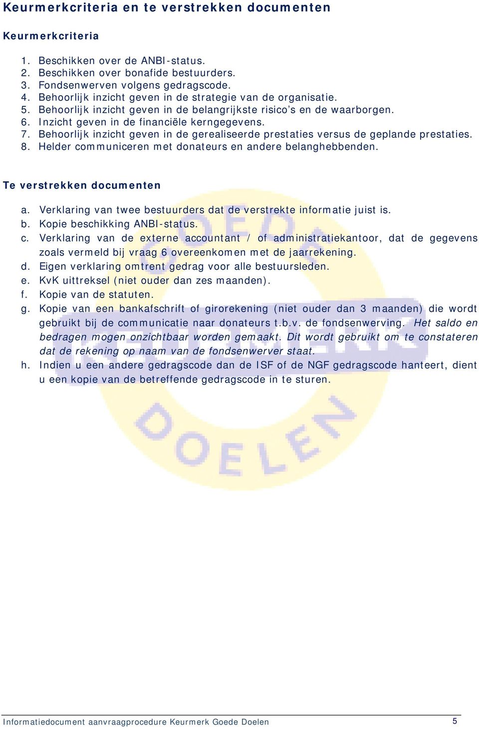 Behoorlijk inzicht geven in de gerealiseerde prestaties versus de geplande prestaties. 8. Helder communiceren met donateurs en andere belanghebbenden. Te verstrekken documenten a.