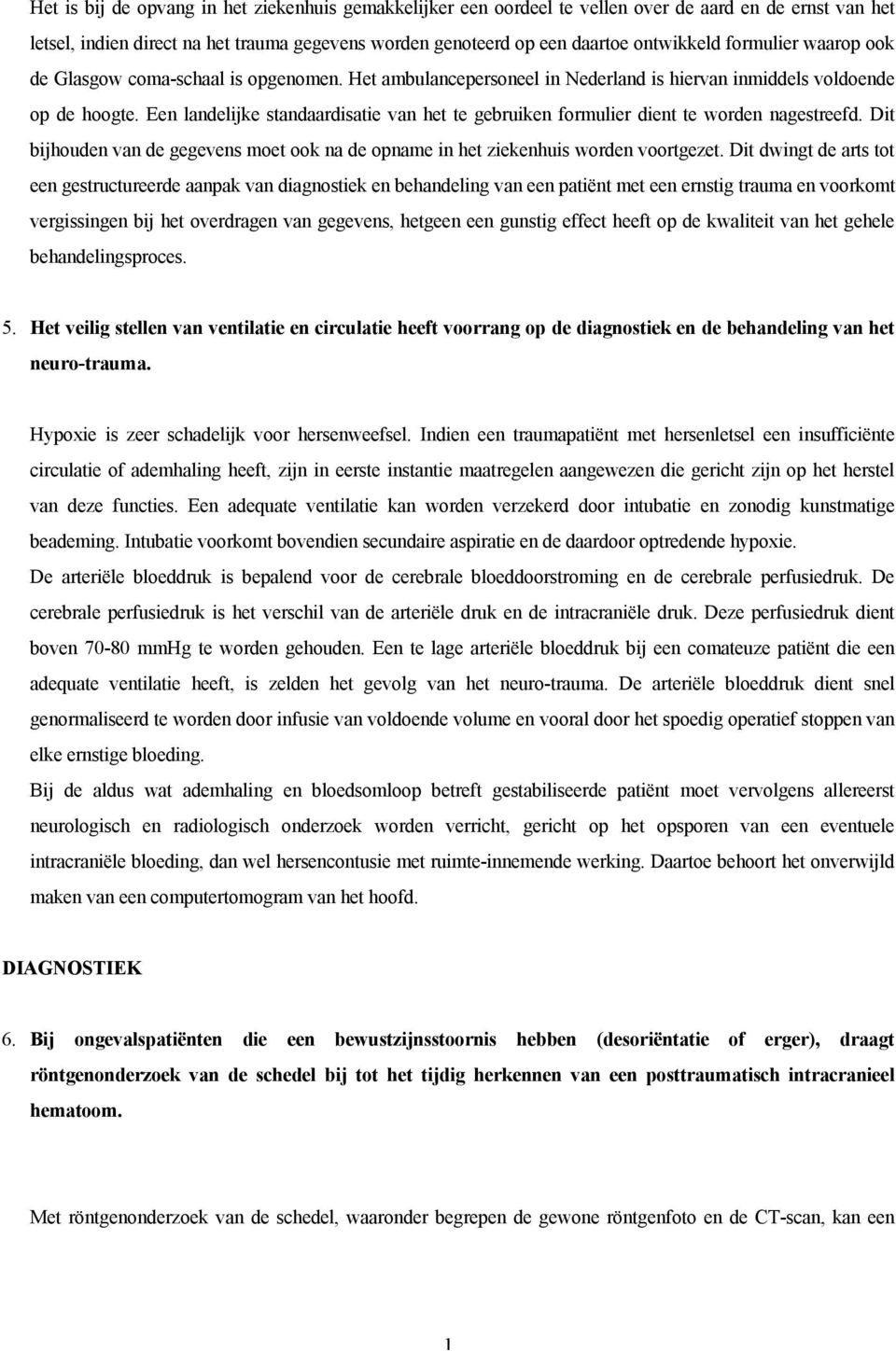 Een landelijke standaardisatie van het te gebruiken formulier dient te worden nagestreefd. Dit bijhouden van de gegevens moet ook na de opname in het ziekenhuis worden voortgezet.